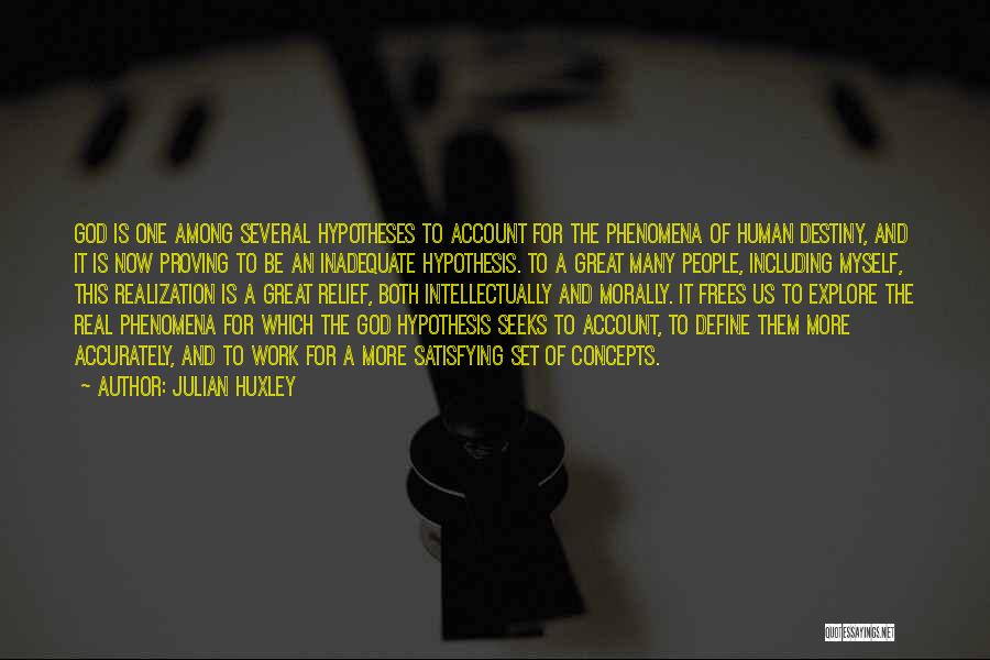 Julian Huxley Quotes: God Is One Among Several Hypotheses To Account For The Phenomena Of Human Destiny, And It Is Now Proving To
