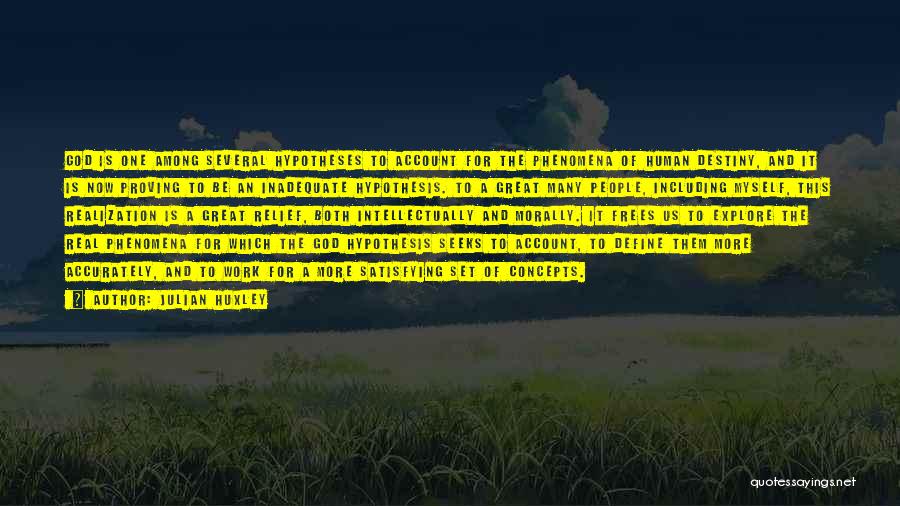 Julian Huxley Quotes: God Is One Among Several Hypotheses To Account For The Phenomena Of Human Destiny, And It Is Now Proving To