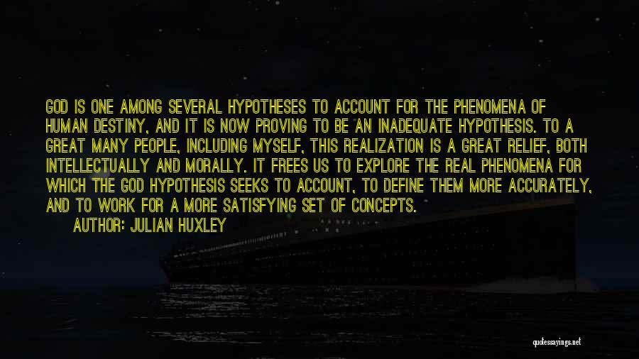 Julian Huxley Quotes: God Is One Among Several Hypotheses To Account For The Phenomena Of Human Destiny, And It Is Now Proving To