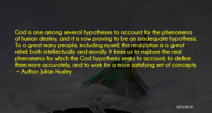 Julian Huxley Quotes: God Is One Among Several Hypotheses To Account For The Phenomena Of Human Destiny, And It Is Now Proving To