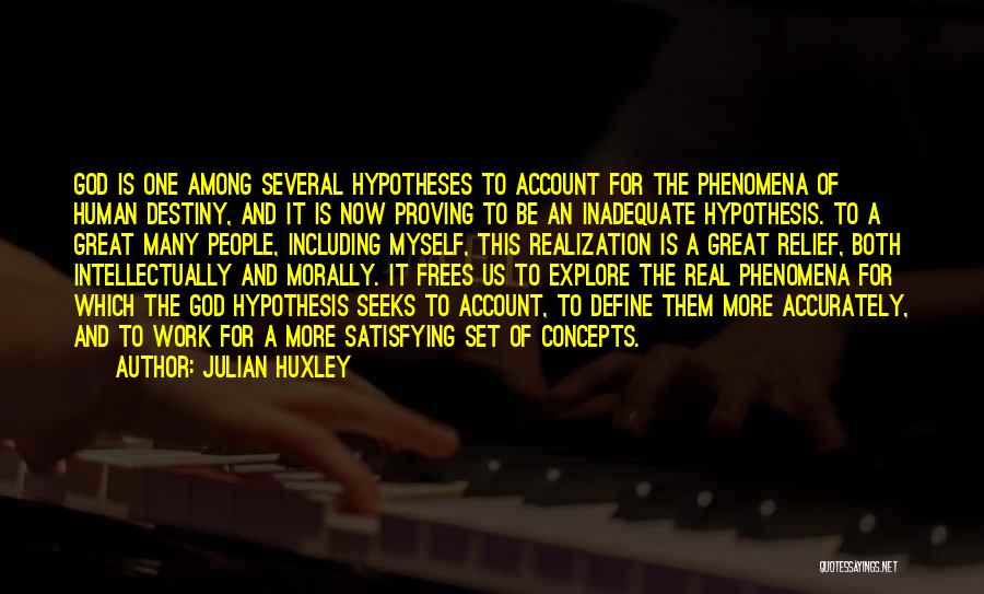 Julian Huxley Quotes: God Is One Among Several Hypotheses To Account For The Phenomena Of Human Destiny, And It Is Now Proving To