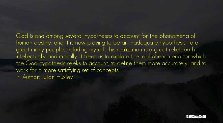 Julian Huxley Quotes: God Is One Among Several Hypotheses To Account For The Phenomena Of Human Destiny, And It Is Now Proving To