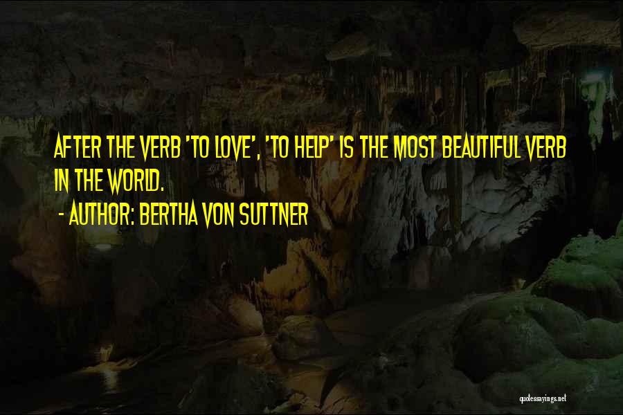 Bertha Von Suttner Quotes: After The Verb 'to Love', 'to Help' Is The Most Beautiful Verb In The World.