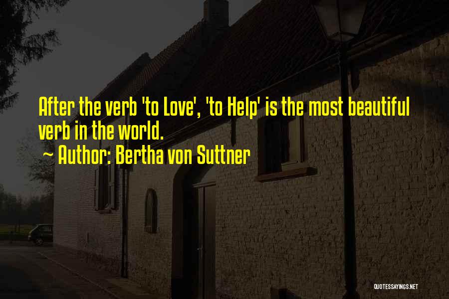 Bertha Von Suttner Quotes: After The Verb 'to Love', 'to Help' Is The Most Beautiful Verb In The World.