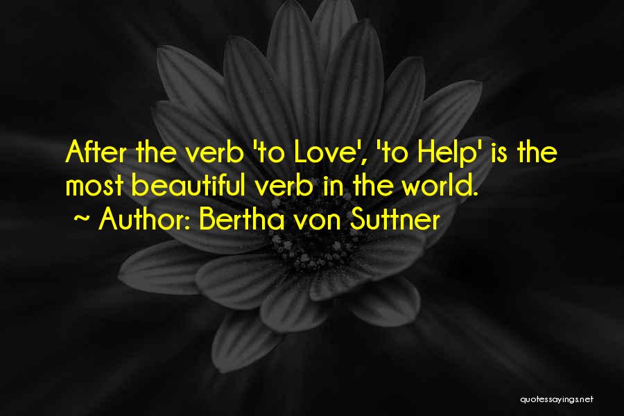 Bertha Von Suttner Quotes: After The Verb 'to Love', 'to Help' Is The Most Beautiful Verb In The World.
