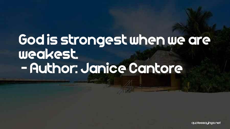 Janice Cantore Quotes: God Is Strongest When We Are Weakest.