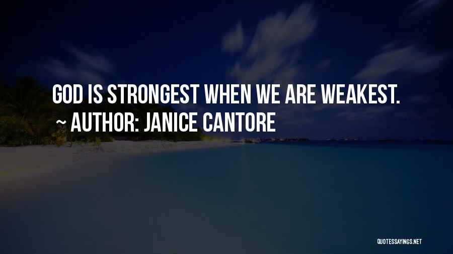 Janice Cantore Quotes: God Is Strongest When We Are Weakest.