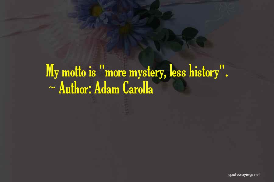 Adam Carolla Quotes: My Motto Is More Mystery, Less History.