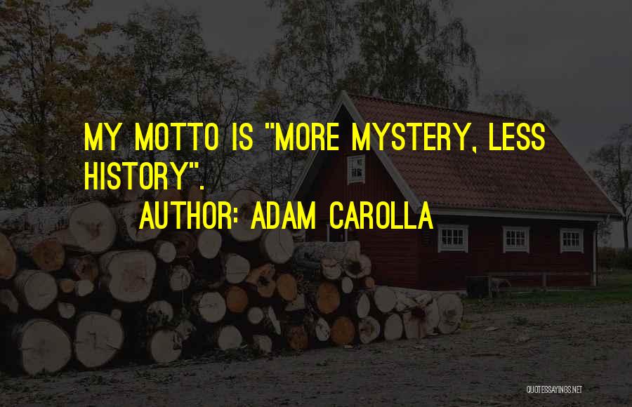 Adam Carolla Quotes: My Motto Is More Mystery, Less History.