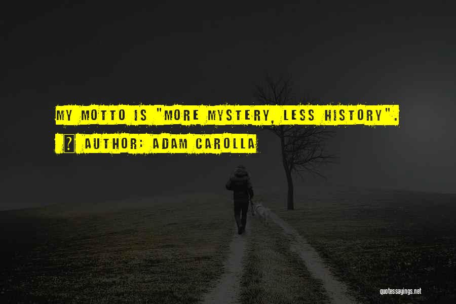 Adam Carolla Quotes: My Motto Is More Mystery, Less History.
