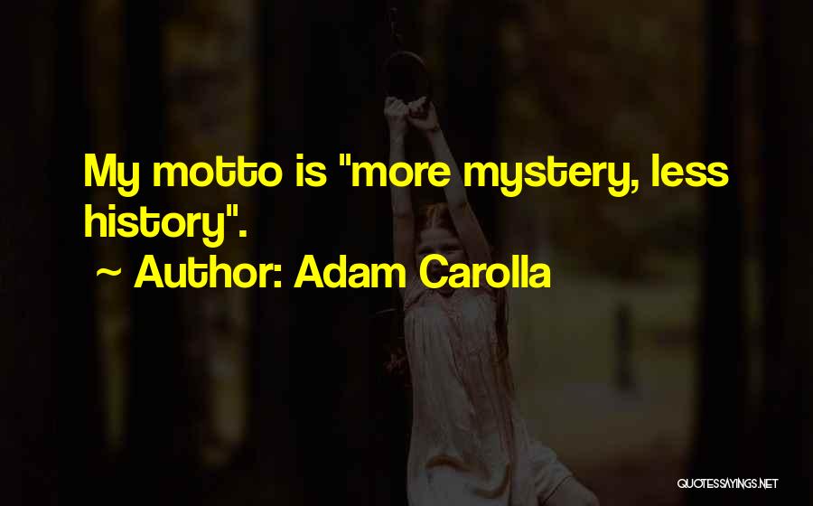 Adam Carolla Quotes: My Motto Is More Mystery, Less History.
