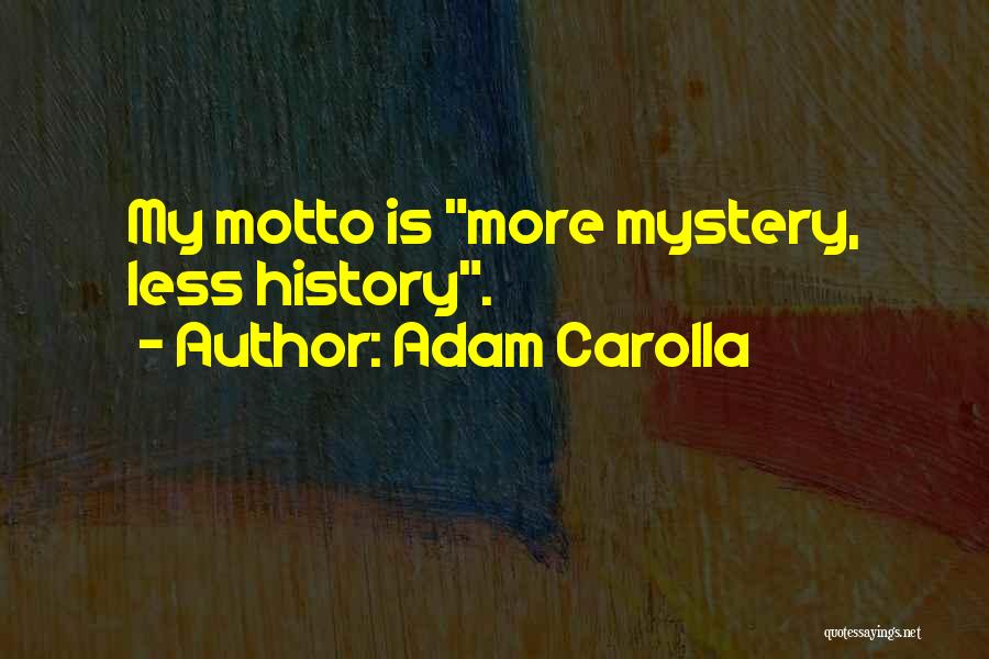 Adam Carolla Quotes: My Motto Is More Mystery, Less History.
