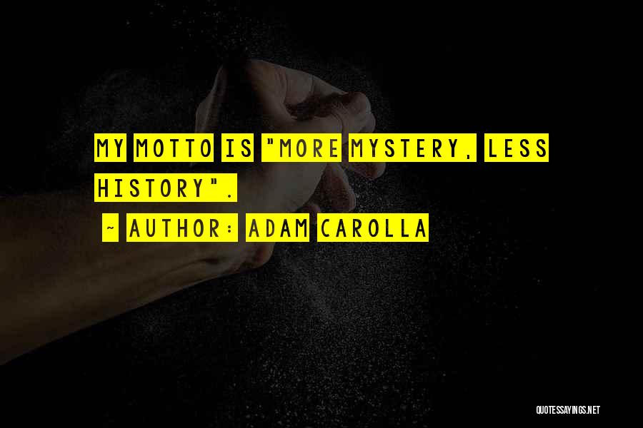 Adam Carolla Quotes: My Motto Is More Mystery, Less History.