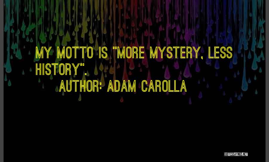 Adam Carolla Quotes: My Motto Is More Mystery, Less History.