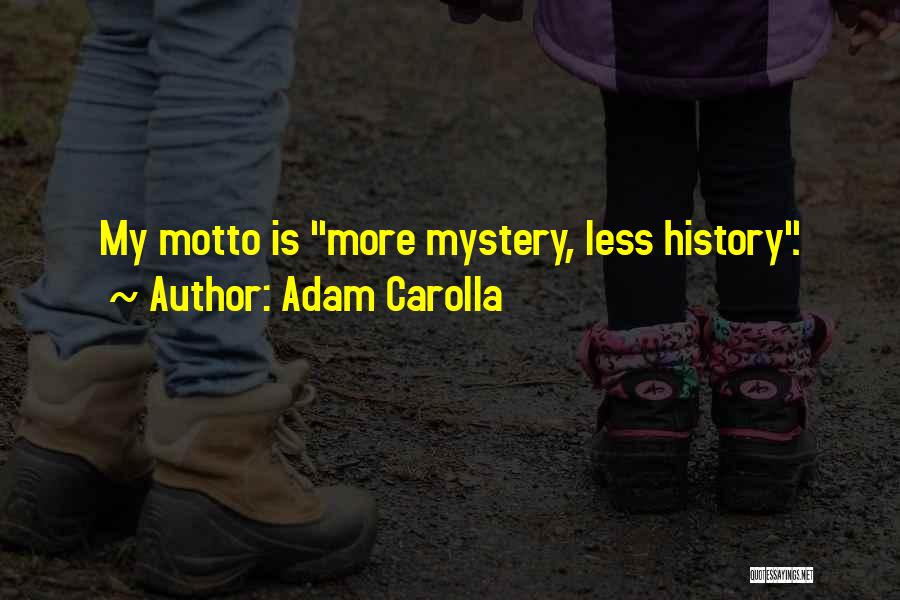Adam Carolla Quotes: My Motto Is More Mystery, Less History.