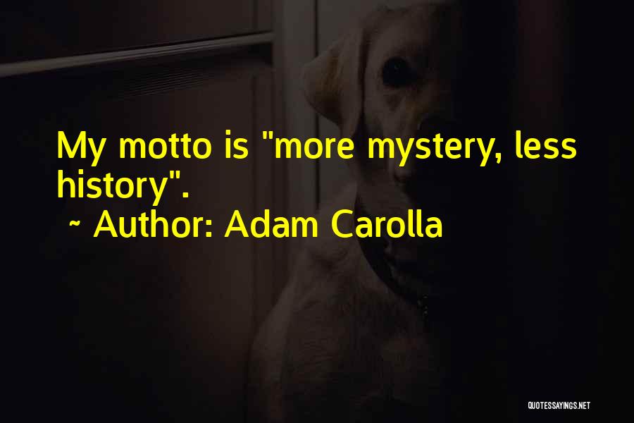 Adam Carolla Quotes: My Motto Is More Mystery, Less History.