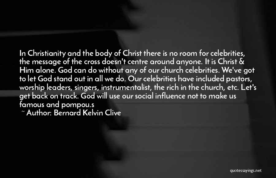 Bernard Kelvin Clive Quotes: In Christianity And The Body Of Christ There Is No Room For Celebrities, The Message Of The Cross Doesn't Centre