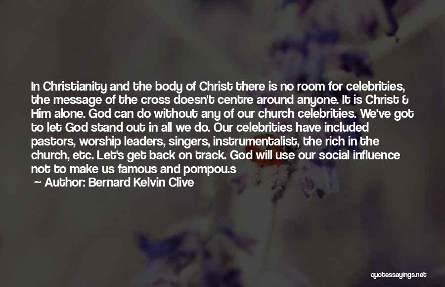 Bernard Kelvin Clive Quotes: In Christianity And The Body Of Christ There Is No Room For Celebrities, The Message Of The Cross Doesn't Centre