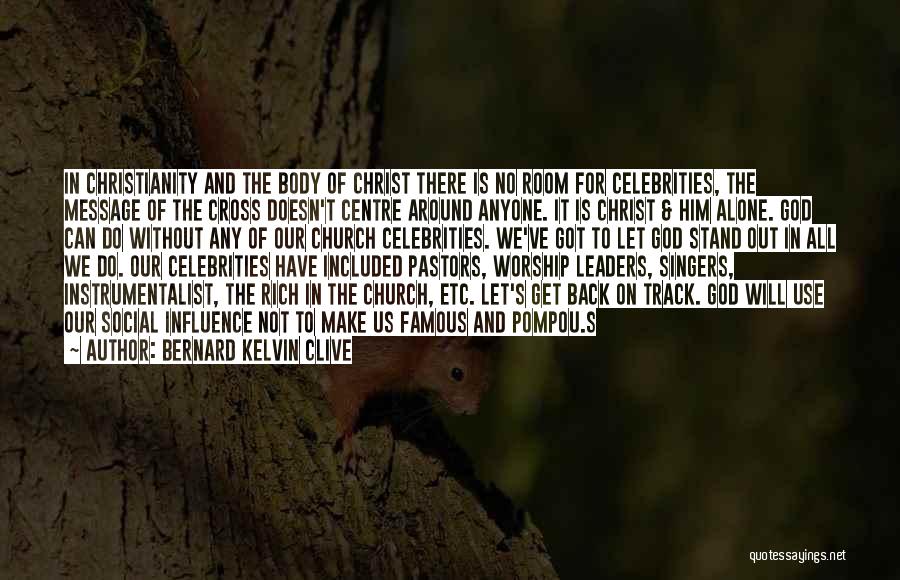 Bernard Kelvin Clive Quotes: In Christianity And The Body Of Christ There Is No Room For Celebrities, The Message Of The Cross Doesn't Centre