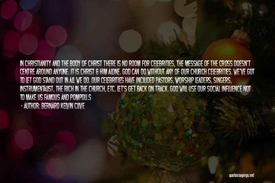 Bernard Kelvin Clive Quotes: In Christianity And The Body Of Christ There Is No Room For Celebrities, The Message Of The Cross Doesn't Centre