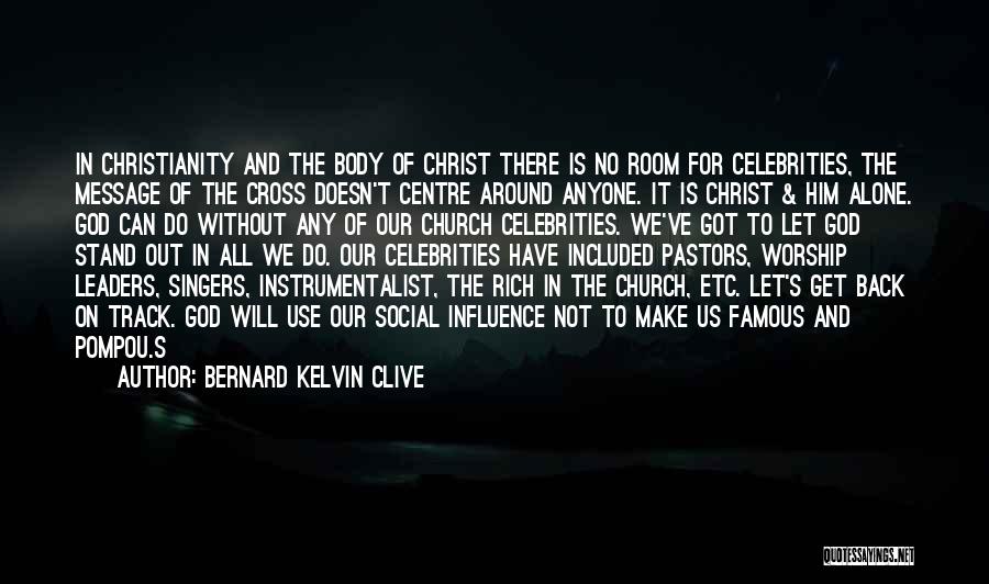 Bernard Kelvin Clive Quotes: In Christianity And The Body Of Christ There Is No Room For Celebrities, The Message Of The Cross Doesn't Centre