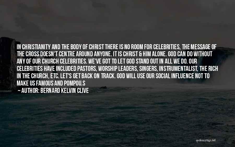 Bernard Kelvin Clive Quotes: In Christianity And The Body Of Christ There Is No Room For Celebrities, The Message Of The Cross Doesn't Centre