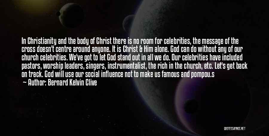 Bernard Kelvin Clive Quotes: In Christianity And The Body Of Christ There Is No Room For Celebrities, The Message Of The Cross Doesn't Centre