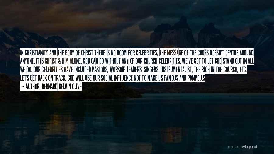 Bernard Kelvin Clive Quotes: In Christianity And The Body Of Christ There Is No Room For Celebrities, The Message Of The Cross Doesn't Centre