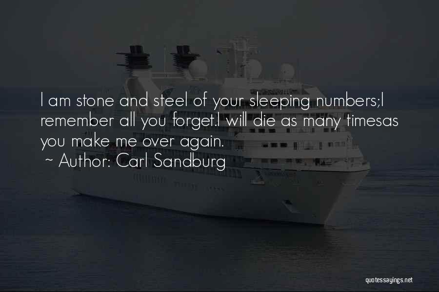 Carl Sandburg Quotes: I Am Stone And Steel Of Your Sleeping Numbers;i Remember All You Forget.i Will Die As Many Timesas You Make