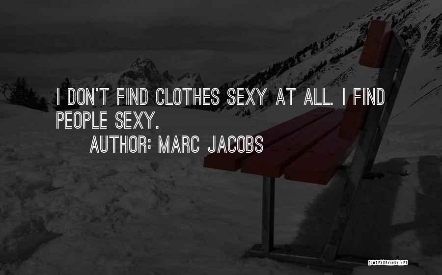Marc Jacobs Quotes: I Don't Find Clothes Sexy At All. I Find People Sexy.