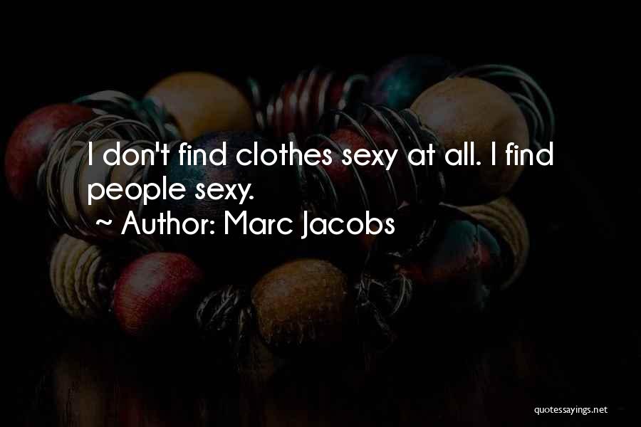 Marc Jacobs Quotes: I Don't Find Clothes Sexy At All. I Find People Sexy.