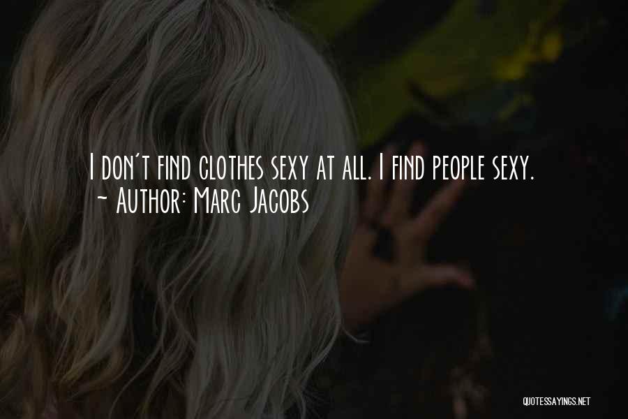 Marc Jacobs Quotes: I Don't Find Clothes Sexy At All. I Find People Sexy.