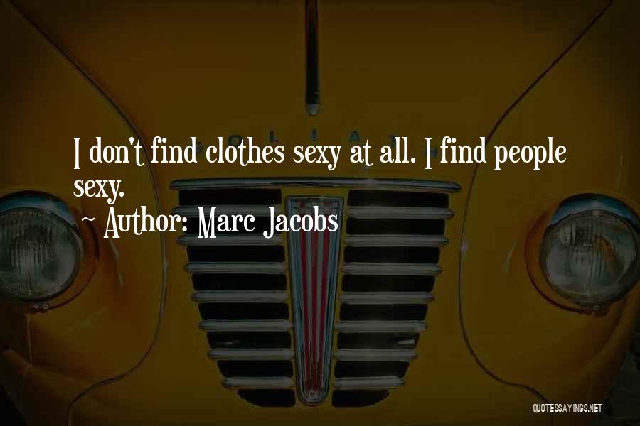 Marc Jacobs Quotes: I Don't Find Clothes Sexy At All. I Find People Sexy.