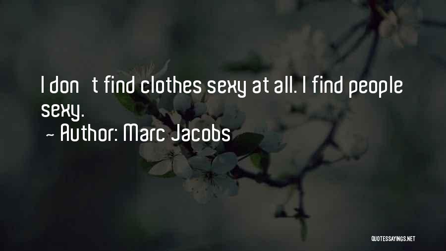 Marc Jacobs Quotes: I Don't Find Clothes Sexy At All. I Find People Sexy.