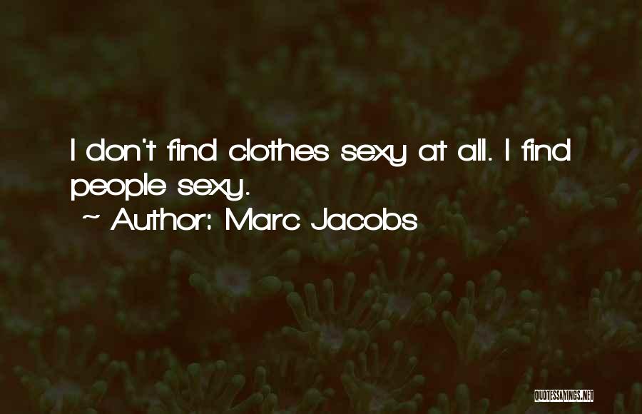 Marc Jacobs Quotes: I Don't Find Clothes Sexy At All. I Find People Sexy.