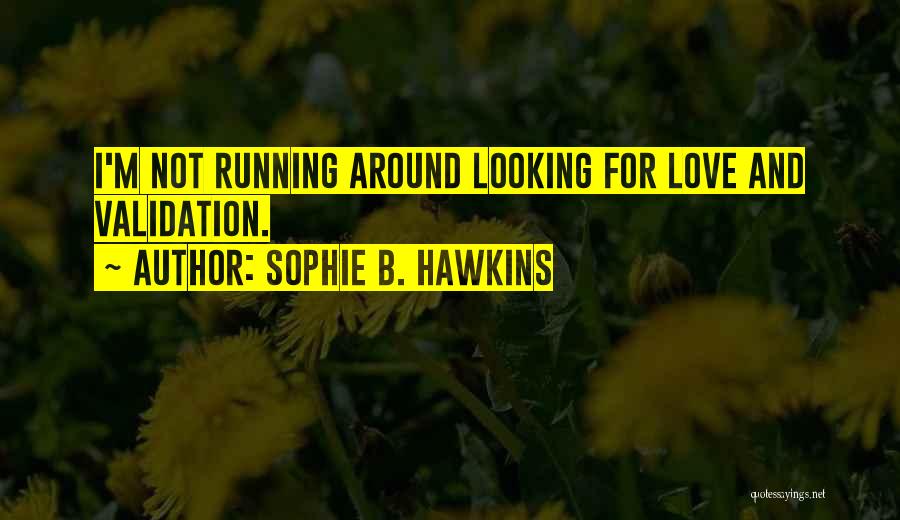 Sophie B. Hawkins Quotes: I'm Not Running Around Looking For Love And Validation.