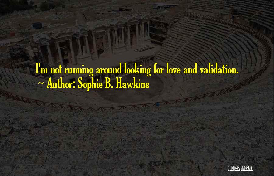 Sophie B. Hawkins Quotes: I'm Not Running Around Looking For Love And Validation.