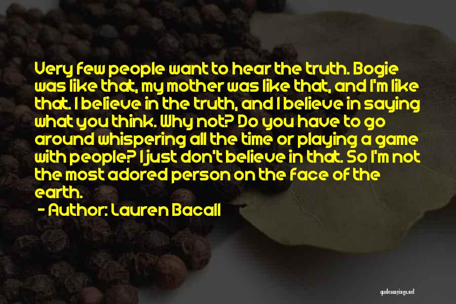 Lauren Bacall Quotes: Very Few People Want To Hear The Truth. Bogie Was Like That, My Mother Was Like That, And I'm Like