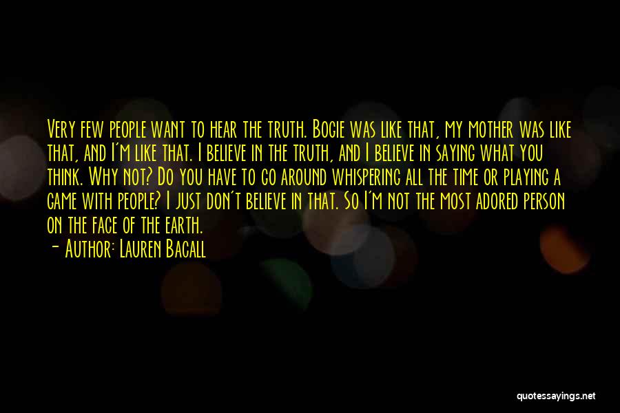 Lauren Bacall Quotes: Very Few People Want To Hear The Truth. Bogie Was Like That, My Mother Was Like That, And I'm Like