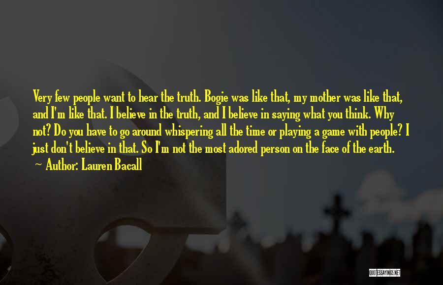 Lauren Bacall Quotes: Very Few People Want To Hear The Truth. Bogie Was Like That, My Mother Was Like That, And I'm Like