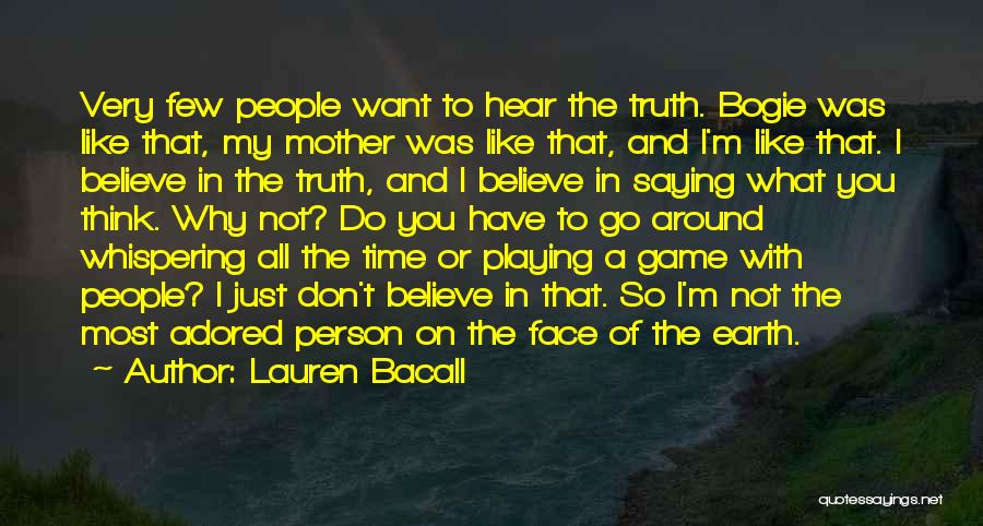 Lauren Bacall Quotes: Very Few People Want To Hear The Truth. Bogie Was Like That, My Mother Was Like That, And I'm Like