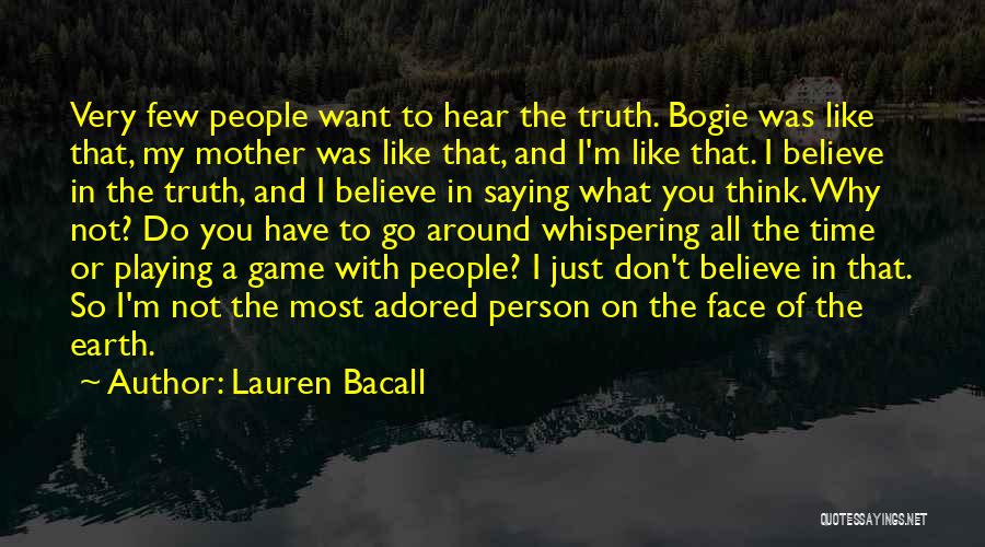 Lauren Bacall Quotes: Very Few People Want To Hear The Truth. Bogie Was Like That, My Mother Was Like That, And I'm Like