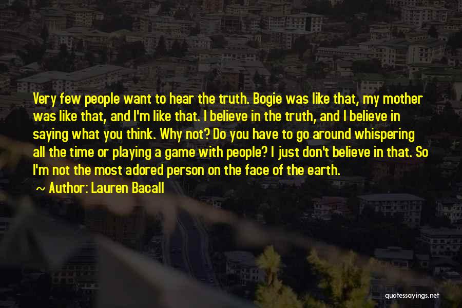 Lauren Bacall Quotes: Very Few People Want To Hear The Truth. Bogie Was Like That, My Mother Was Like That, And I'm Like