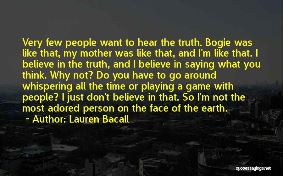 Lauren Bacall Quotes: Very Few People Want To Hear The Truth. Bogie Was Like That, My Mother Was Like That, And I'm Like