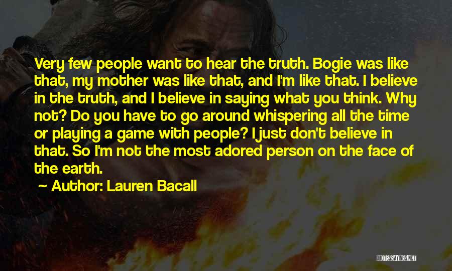 Lauren Bacall Quotes: Very Few People Want To Hear The Truth. Bogie Was Like That, My Mother Was Like That, And I'm Like