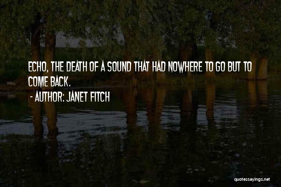 Janet Fitch Quotes: Echo, The Death Of A Sound That Had Nowhere To Go But To Come Back.