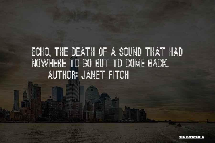Janet Fitch Quotes: Echo, The Death Of A Sound That Had Nowhere To Go But To Come Back.
