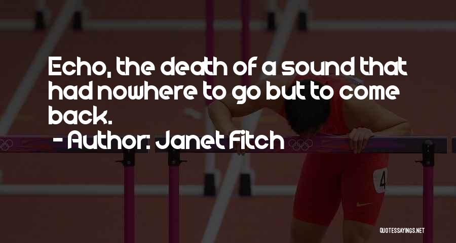 Janet Fitch Quotes: Echo, The Death Of A Sound That Had Nowhere To Go But To Come Back.