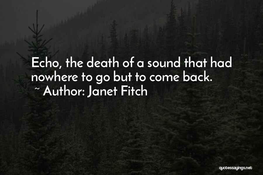 Janet Fitch Quotes: Echo, The Death Of A Sound That Had Nowhere To Go But To Come Back.