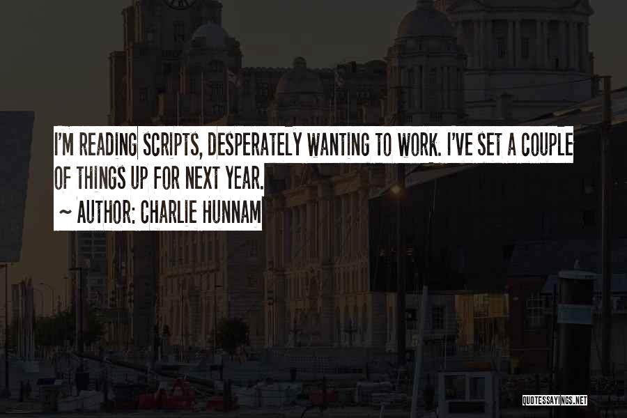 Charlie Hunnam Quotes: I'm Reading Scripts, Desperately Wanting To Work. I've Set A Couple Of Things Up For Next Year.